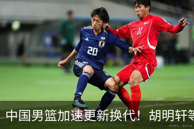 中国男篮加速更新换代！胡明轩等五人离队，杨瀚森携国青四巨头重聚阵容