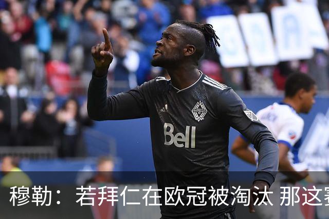 穆勒：若拜仁在欧冠被淘汰 那这赛季将不再美好