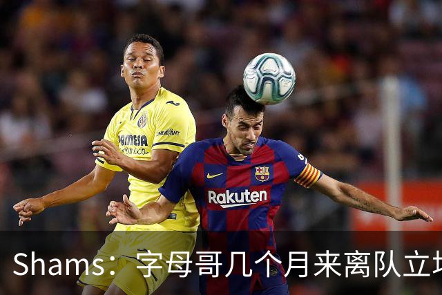 Shams：字母哥几个月来离队立场丝毫没变 交易已不可避免！